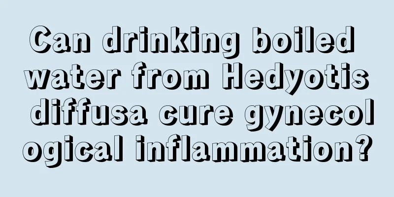 Can drinking boiled water from Hedyotis diffusa cure gynecological inflammation?