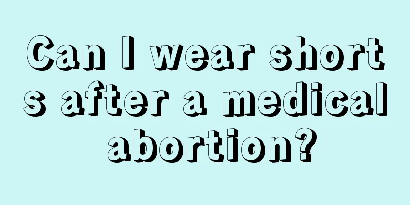 Can I wear shorts after a medical abortion?