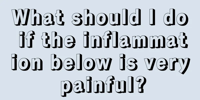 What should I do if the inflammation below is very painful?