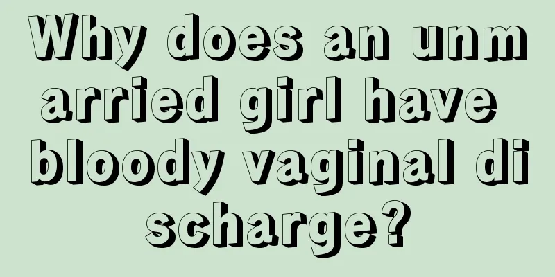 Why does an unmarried girl have bloody vaginal discharge?