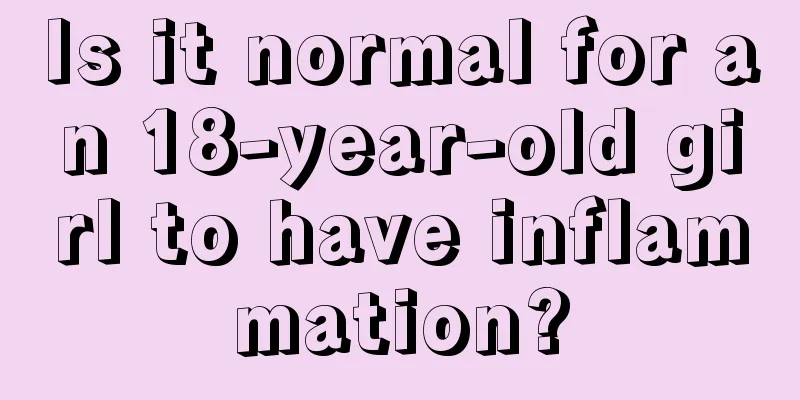 Is it normal for an 18-year-old girl to have inflammation?