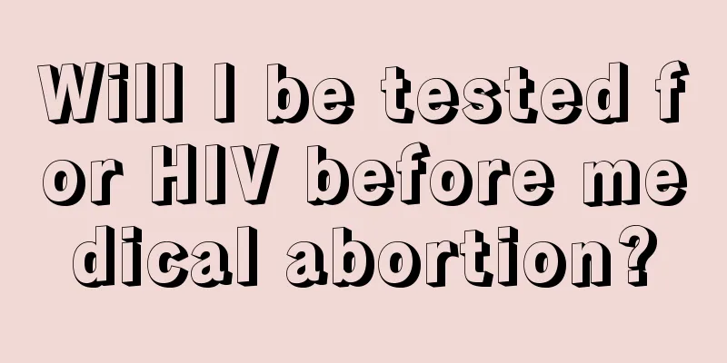 Will I be tested for HIV before medical abortion?