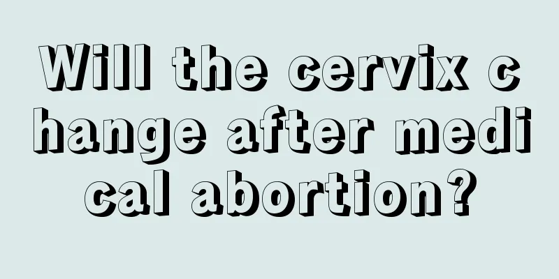 Will the cervix change after medical abortion?