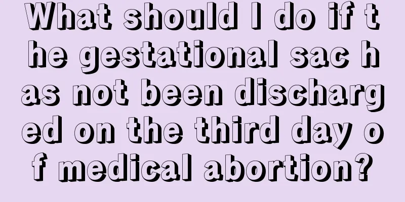 What should I do if the gestational sac has not been discharged on the third day of medical abortion?