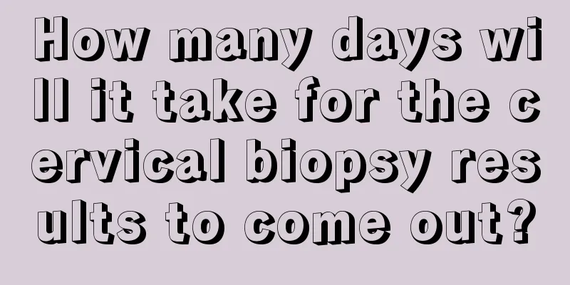 How many days will it take for the cervical biopsy results to come out?