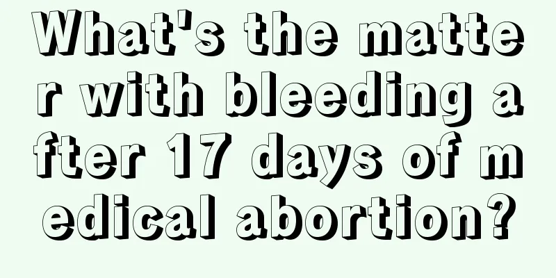 What's the matter with bleeding after 17 days of medical abortion?