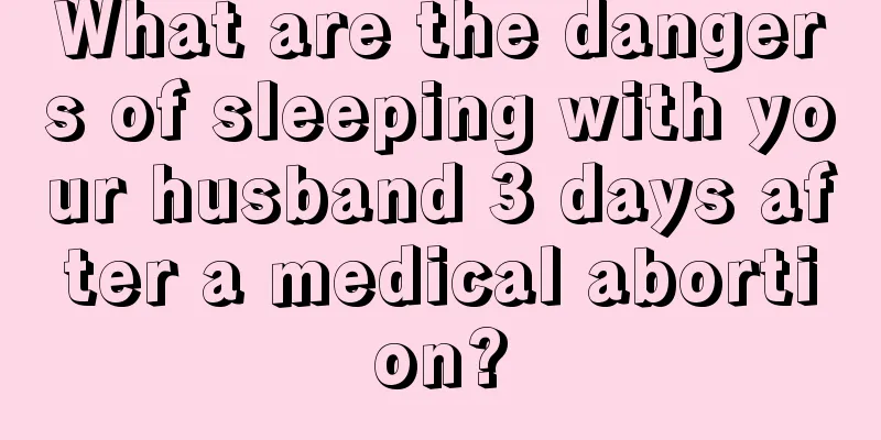 What are the dangers of sleeping with your husband 3 days after a medical abortion?