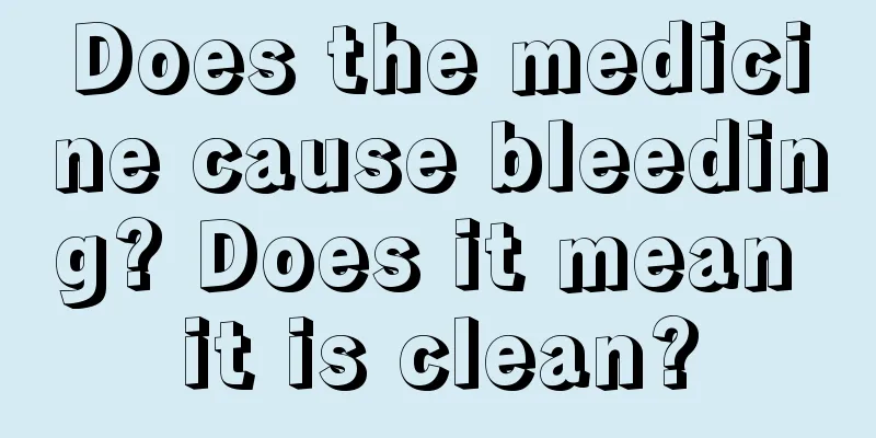 Does the medicine cause bleeding? Does it mean it is clean?