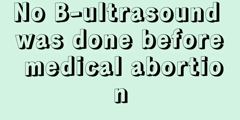 No B-ultrasound was done before medical abortion