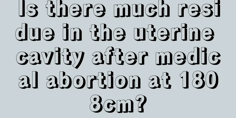 Is there much residue in the uterine cavity after medical abortion at 1808cm?