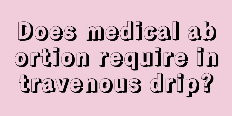 Does medical abortion require intravenous drip?