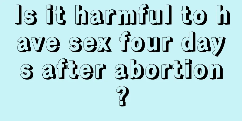 Is it harmful to have sex four days after abortion?