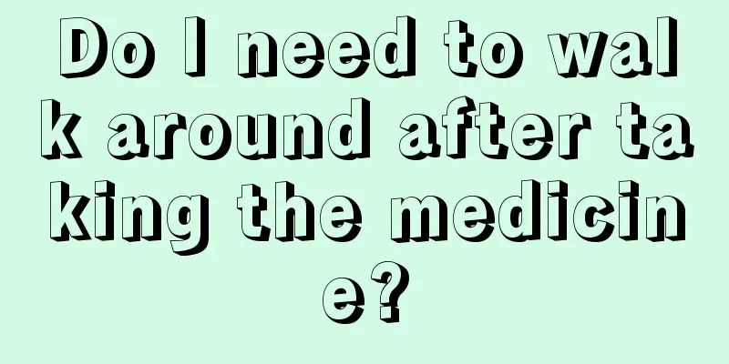 Do I need to walk around after taking the medicine?