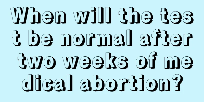 When will the test be normal after two weeks of medical abortion?