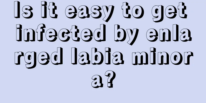 Is it easy to get infected by enlarged labia minora?