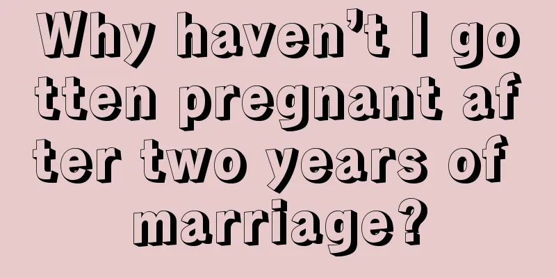 Why haven’t I gotten pregnant after two years of marriage?