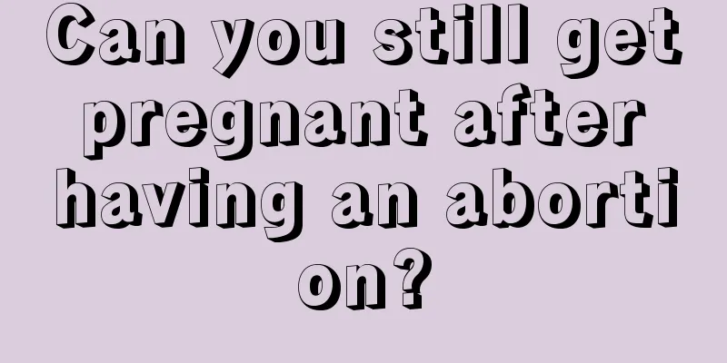 Can you still get pregnant after having an abortion?