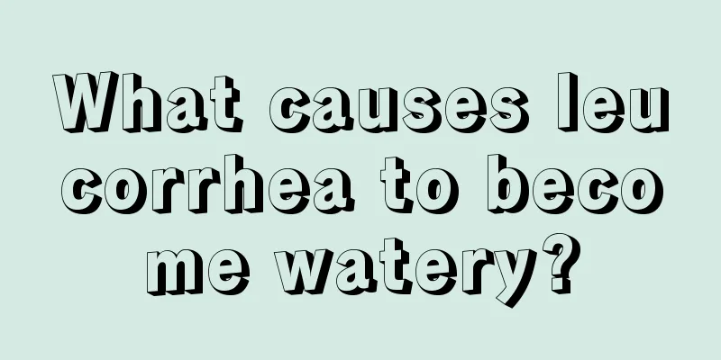 What causes leucorrhea to become watery?