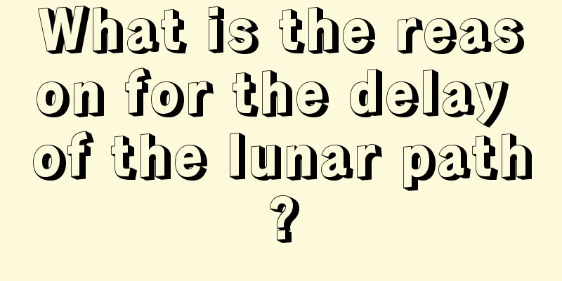 What is the reason for the delay of the lunar path?