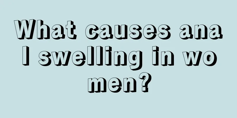 What causes anal swelling in women?