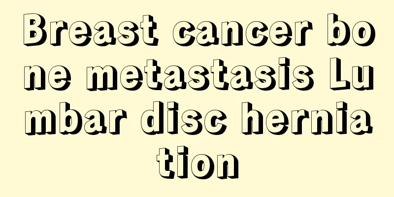 Breast cancer bone metastasis Lumbar disc herniation