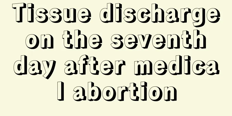 Tissue discharge on the seventh day after medical abortion