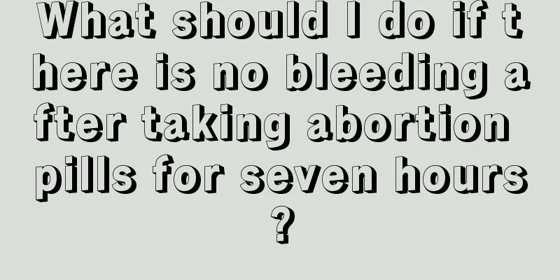 What should I do if there is no bleeding after taking abortion pills for seven hours?