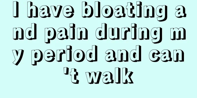 I have bloating and pain during my period and can't walk