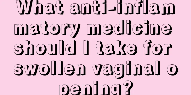 What anti-inflammatory medicine should I take for swollen vaginal opening?