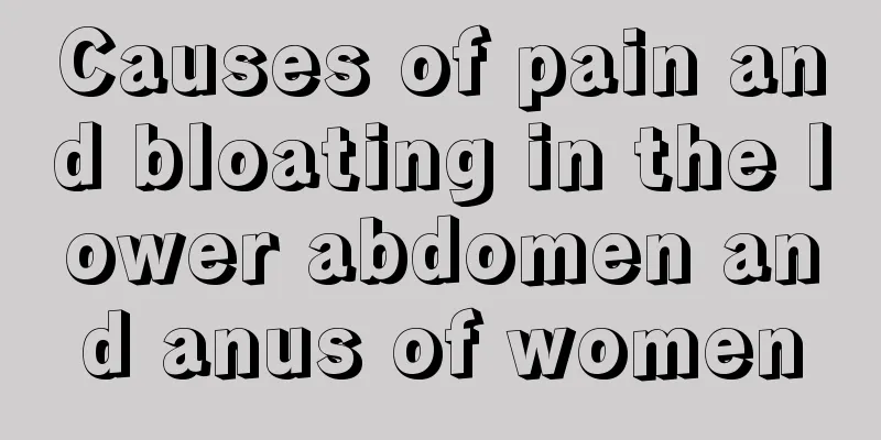 Causes of pain and bloating in the lower abdomen and anus of women