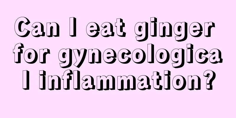 Can I eat ginger for gynecological inflammation?