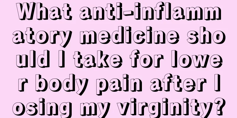 What anti-inflammatory medicine should I take for lower body pain after losing my virginity?