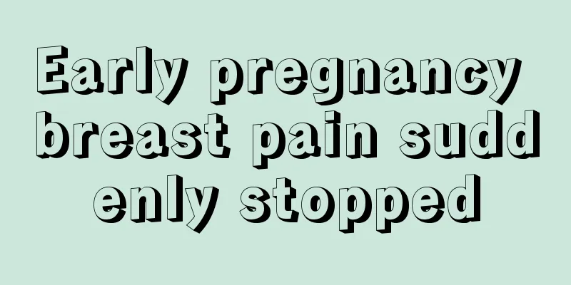 Early pregnancy breast pain suddenly stopped