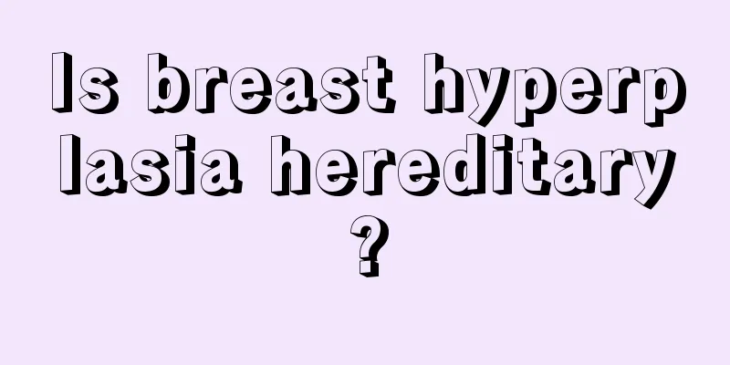 Is breast hyperplasia hereditary?