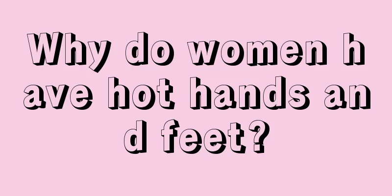 Why do women have hot hands and feet?