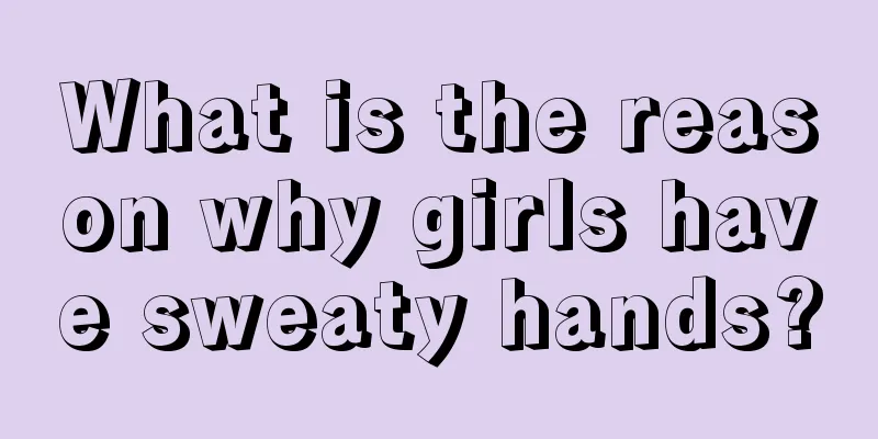 What is the reason why girls have sweaty hands?