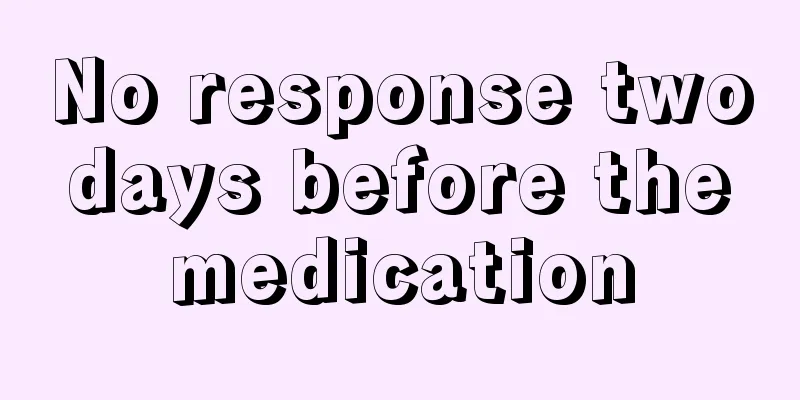 No response two days before the medication