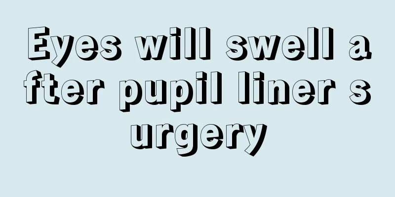 Eyes will swell after pupil liner surgery