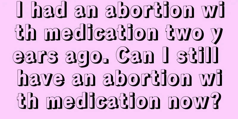 I had an abortion with medication two years ago. Can I still have an abortion with medication now?