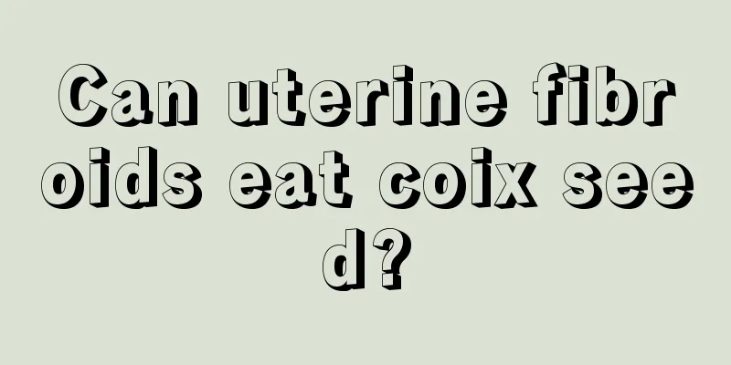 Can uterine fibroids eat coix seed?