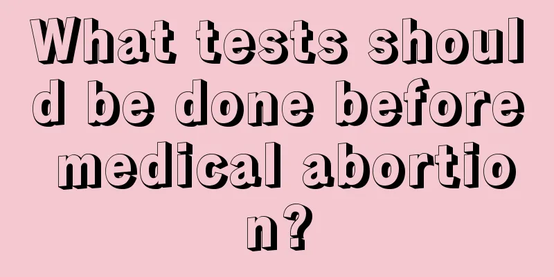 What tests should be done before medical abortion?