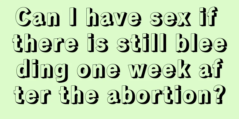 Can I have sex if there is still bleeding one week after the abortion?