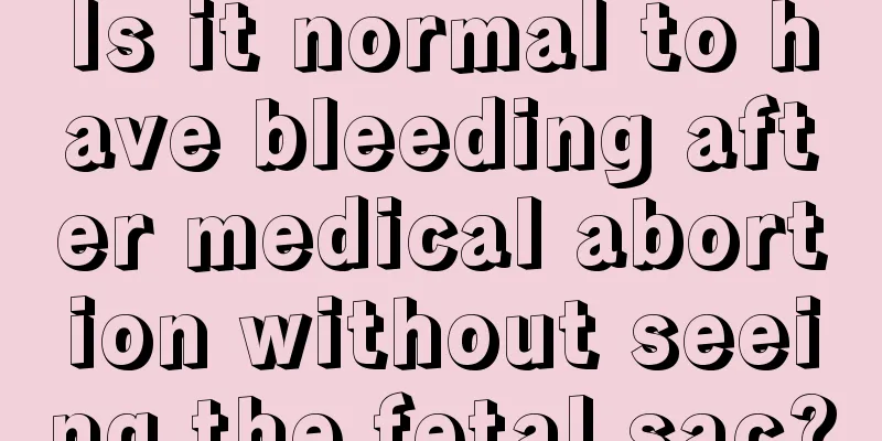 Is it normal to have bleeding after medical abortion without seeing the fetal sac?