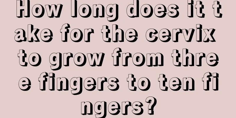 How long does it take for the cervix to grow from three fingers to ten fingers?