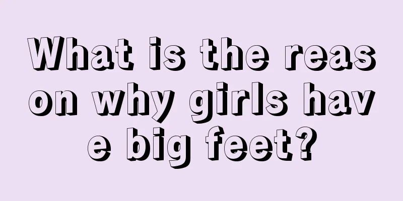 What is the reason why girls have big feet?