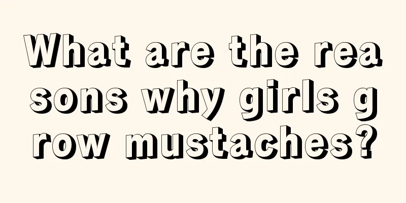 What are the reasons why girls grow mustaches?