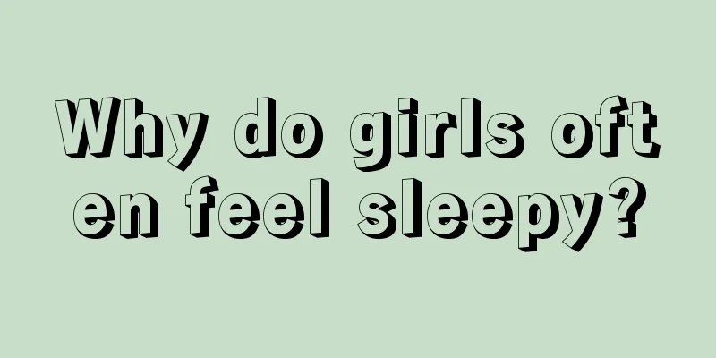 Why do girls often feel sleepy?