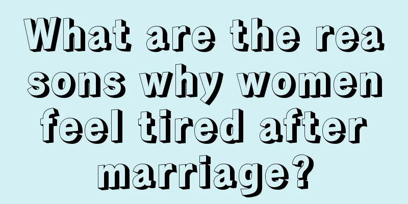 What are the reasons why women feel tired after marriage?