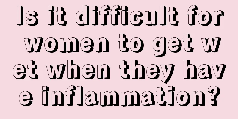 Is it difficult for women to get wet when they have inflammation?