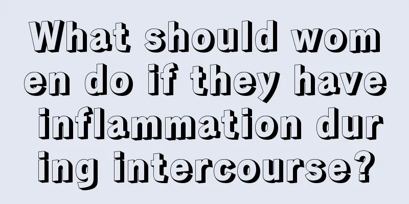 What should women do if they have inflammation during intercourse?